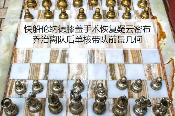 快船伦纳德膝盖手术恢复疑云密布 乔治离队后单核带队前景几何